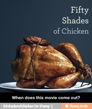 Fifty
Shades
of Chicken
a
When does this movie come out? - When does this movie come out?