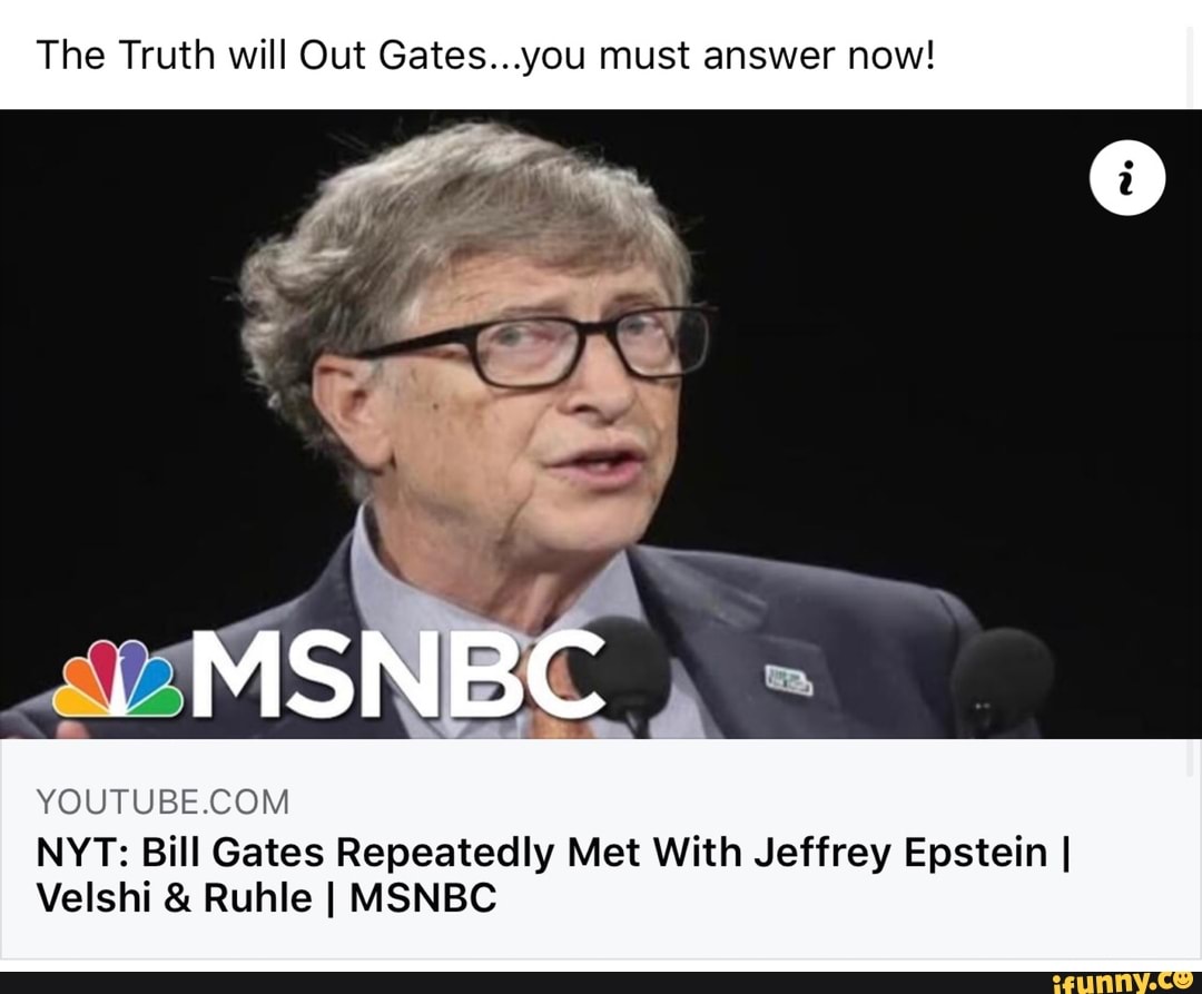 The Truth will Out Gates...you must answer now! MSNBC NYT: Bill Gates