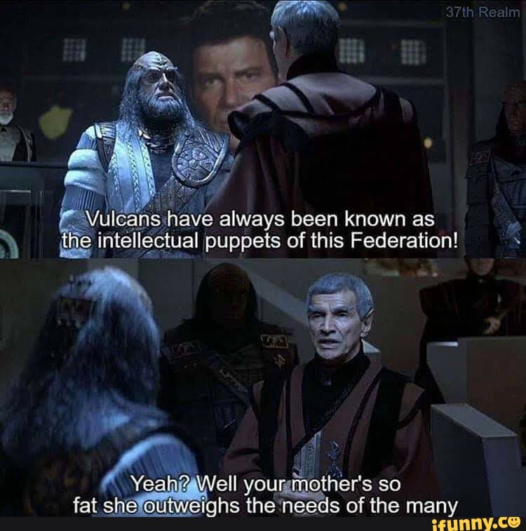 "have always been known as
the intellectual puppets of this Federation!
fat she eighs the needs of the many