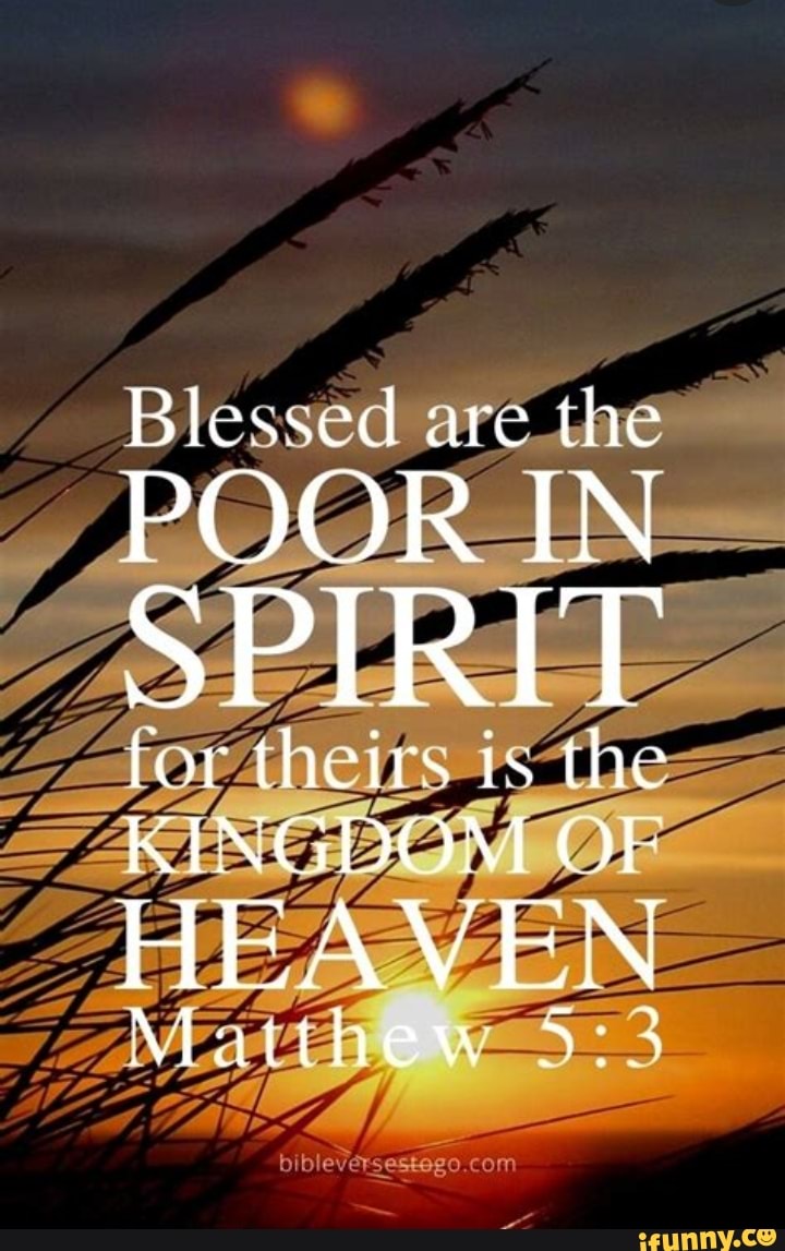 Blessed are the POOR IN SPIRIT for theirs is the KINGDOM OF HEAVEN ...