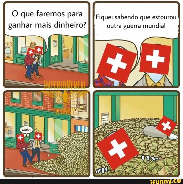 O que faremos para Fiquei sabendo que estourou
ganhar mais dinheiro? outra guerra mundial