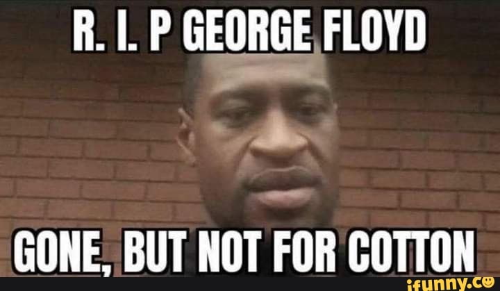 George, floyd gone: but not for cotton.
