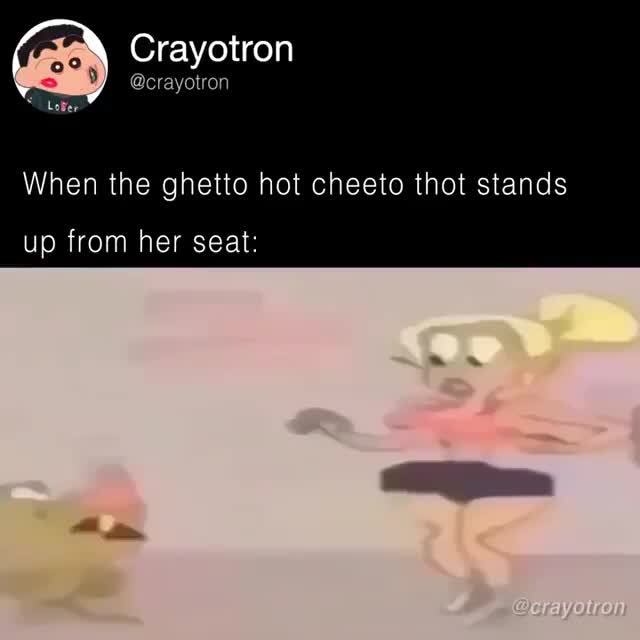 When The Ghetto Hot Cheeto Thot Stands IFunny