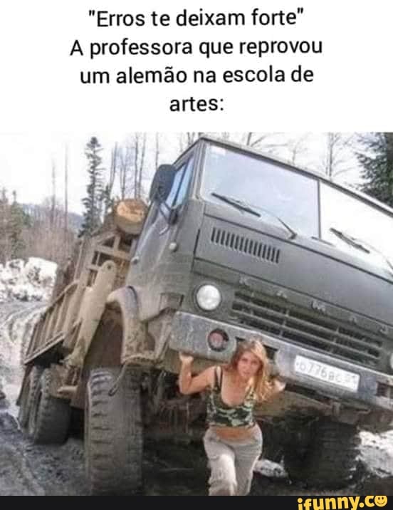 "Erros te deixam forte"
A professora que reprovou
um alemão na escola de