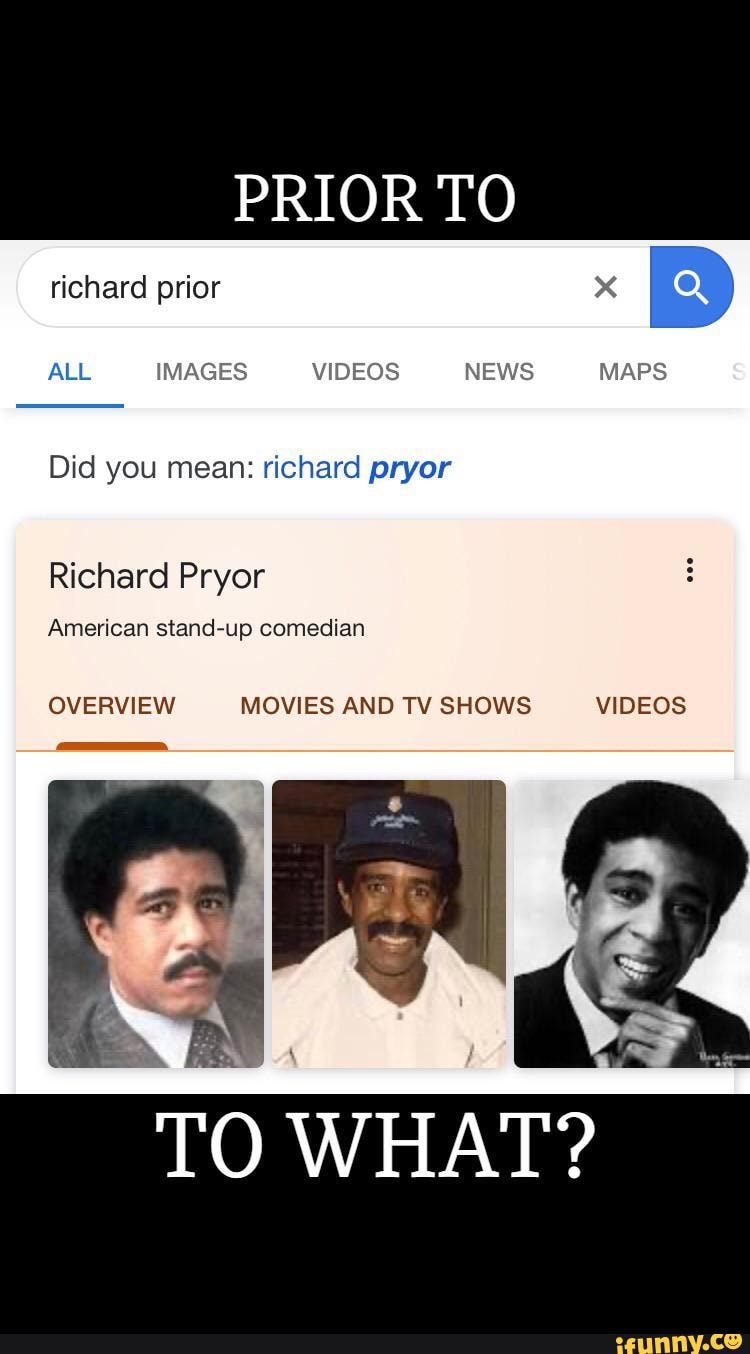 PRIOR TO
richard prior x
ALL IMAGES VIDEOS NEWS MAPS
Did you mean: richard pryor
Richard Pryor
American stand-up comedian
OVERVIEW MOVIES AND TV SHOWS VIDEOS
TO WHAT?