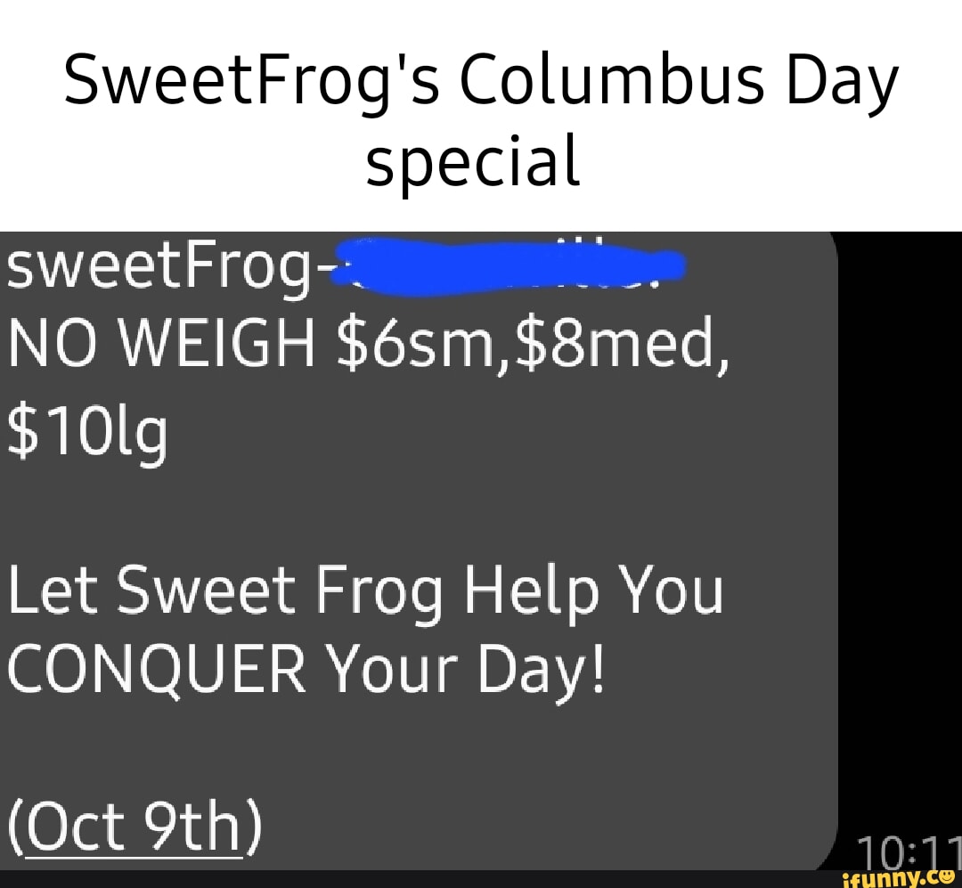 SweetFrog's Columbus Day special sweetFrog. NO WEIGH 10lg Let Sweet