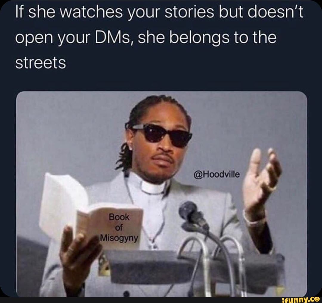 If she watches your stories but doesn't open your DMs, she belongs to the streets