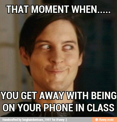 YOU GET AWAYAWITH BEING
'ON'YOUR PHONE IN CLASS