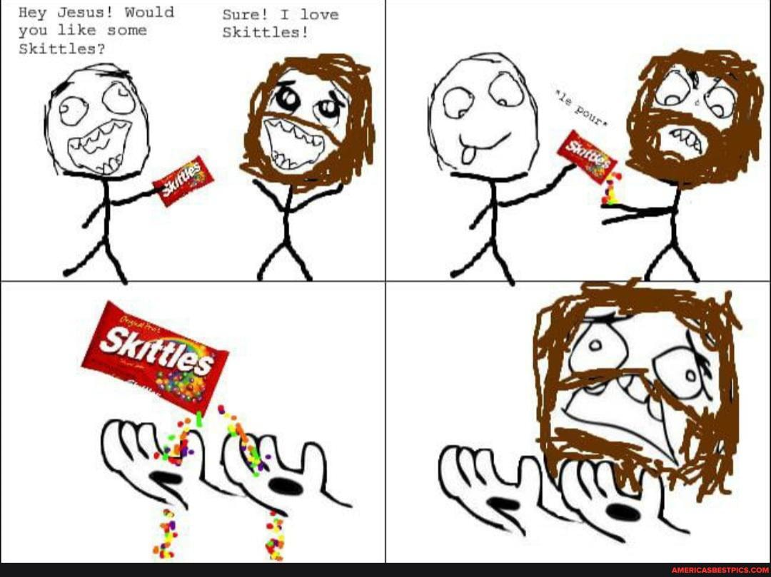 fley Jesus! Honld Sure! you seme Skittles)
Skittles?