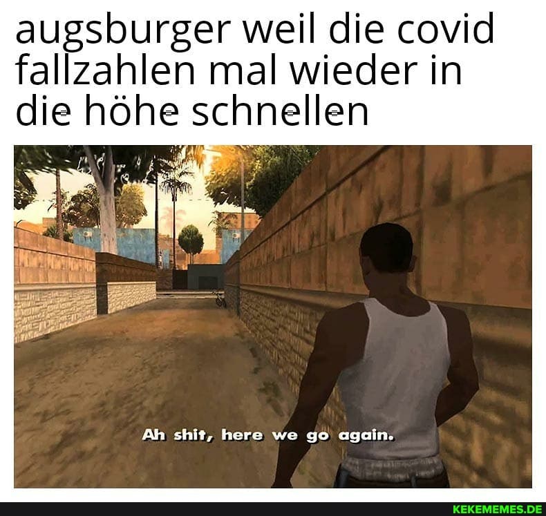 augsburger weil die covid fallzahlen mal wieder in die höhe schnellen
Ah shit, here we go again.