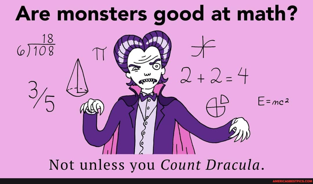 Are monsters good at math?
18
Not unless you Count Dracula.