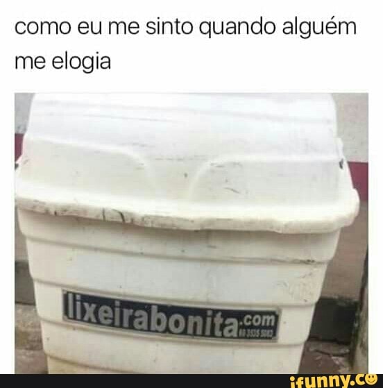 como eu me sinto quando alguém
me elogia
