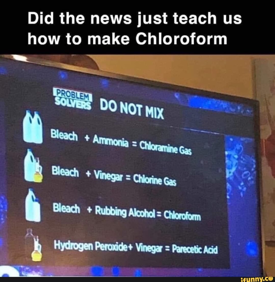 Did the news just teach us
how to make Chloroform
Peroxide+ Vinegar = Acid Parecetic
b Hydrogen