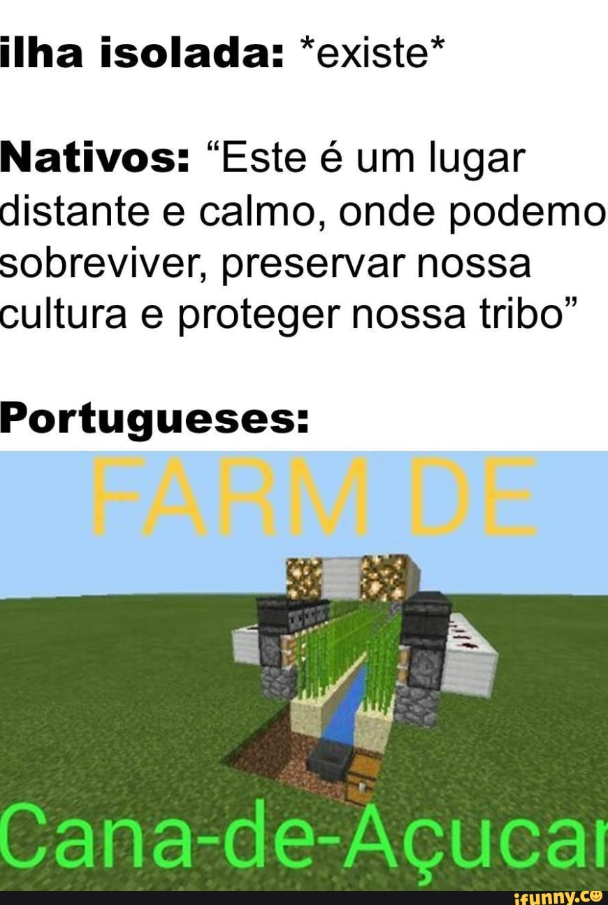 ilha isolada: *existe*
Nativos: "Este é um lugar distante e calmo, onde podemo sobreviver, preservar nossa cultura e proteger nossa tribo"
Portugueses:
ana-de-Acuca