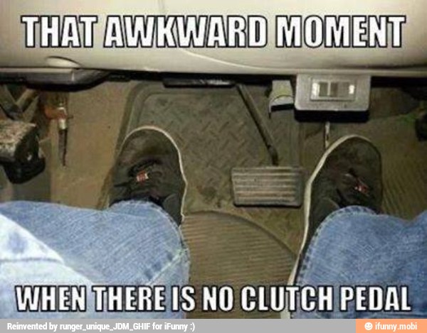 THOT Rn MOMENT
q
WHENSTIHERE IS NO
CLUTCHIPEDAL