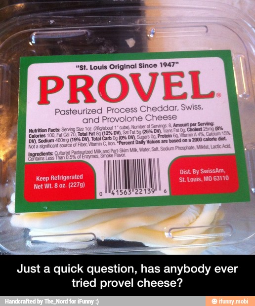 "St, Louis Original Since 1947"
PROVEL
Pasteurized Process Cheddar, Swiss,
and Provolone che
bra
leon,
Just a quick question, has anybody ever
tried provel cheese? - Just a quick question, has anybody ever tried provel cheese?