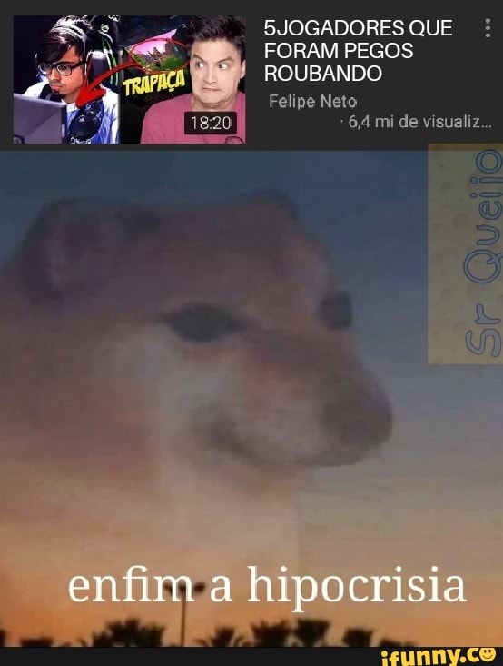 BJOGADORES QUE
FORAM PEGOS
ROUBANDO
Felipe Neto