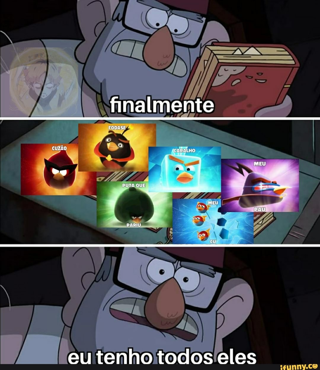 finalmente
caraLHo
as
PARIU
eu tenho todos eles