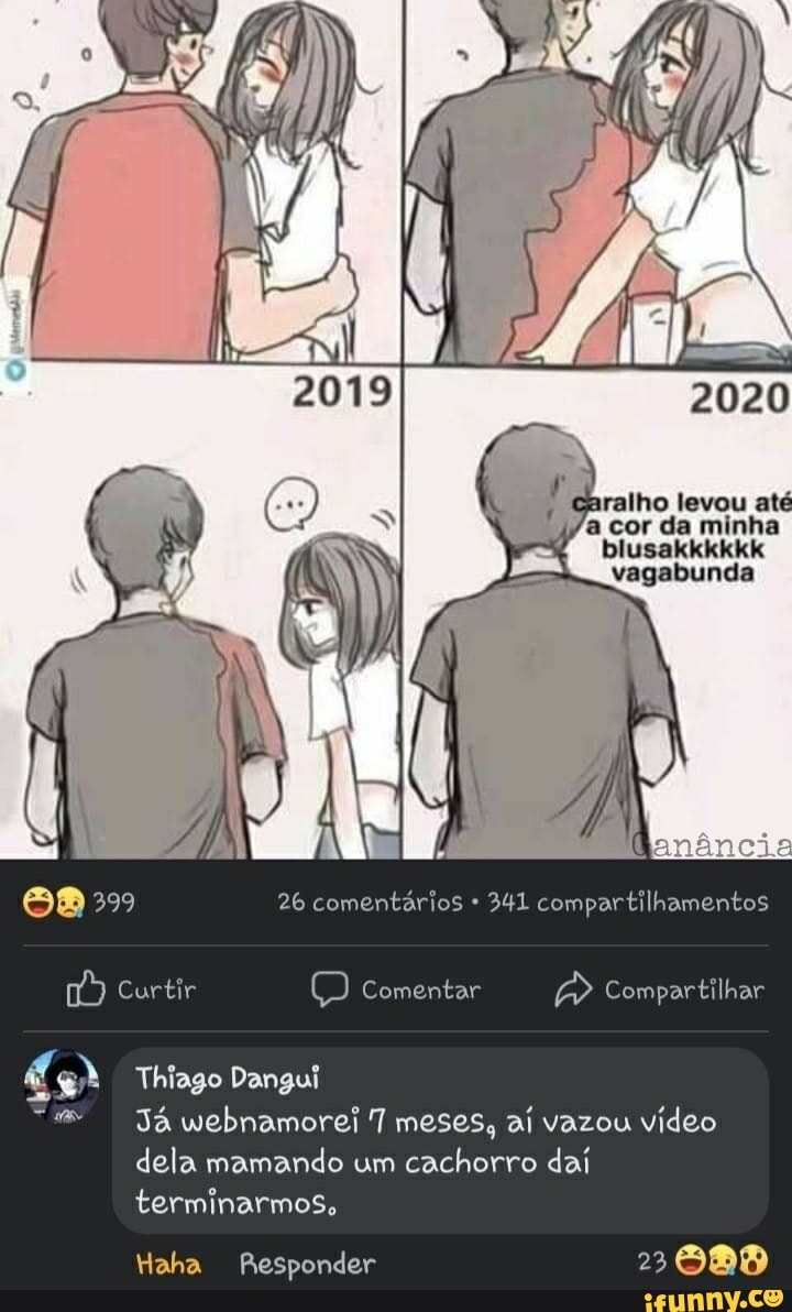 2020
ralho levou até
cor de minha
ES
vagabunda
399 26 comentários 341 compartilhamentos
Curtir Comentar Compar Comp tilhar
Comp
Thiago Dangui .
Já webnamorei meses, aí vazou video dela mamando um cachorro dai terminarmos,
Haha Responder 23