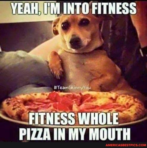 WEAHTIM INTO FITNESS
FITNESS WHOLE PIZZA IN MY MOUTH