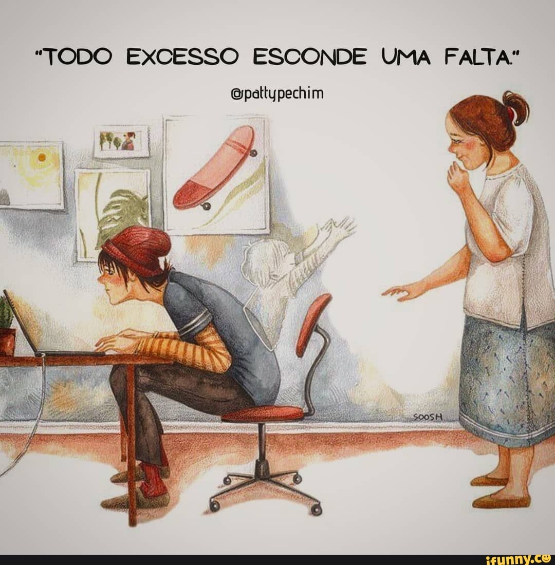 "TODO EXCESSO ESCONDE UMA FALTA" epattypechim
