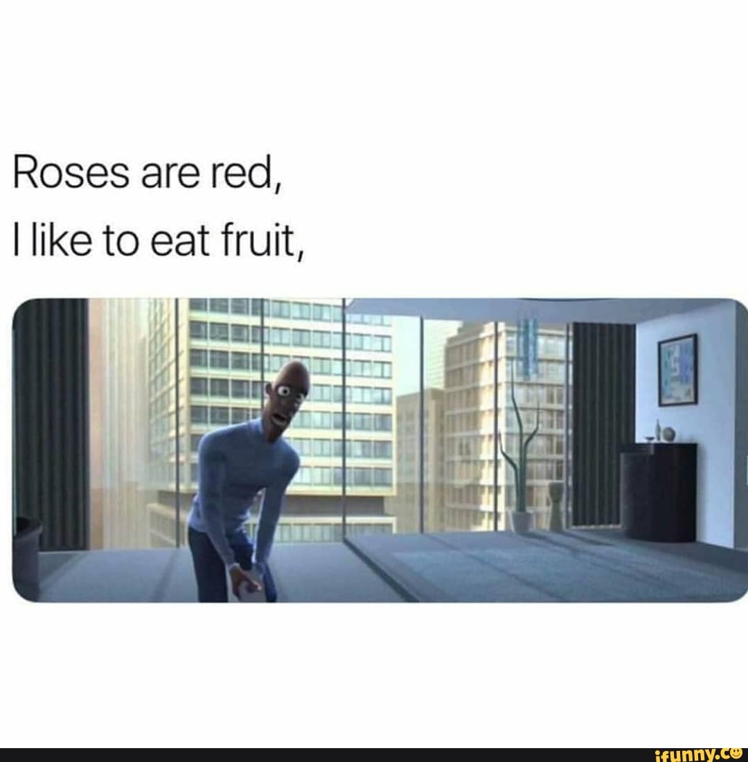 Roses are red, like to eat fruit,