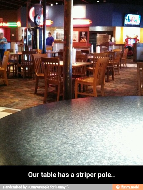 Our table has a striper pole.. - Our table has a striper pole..