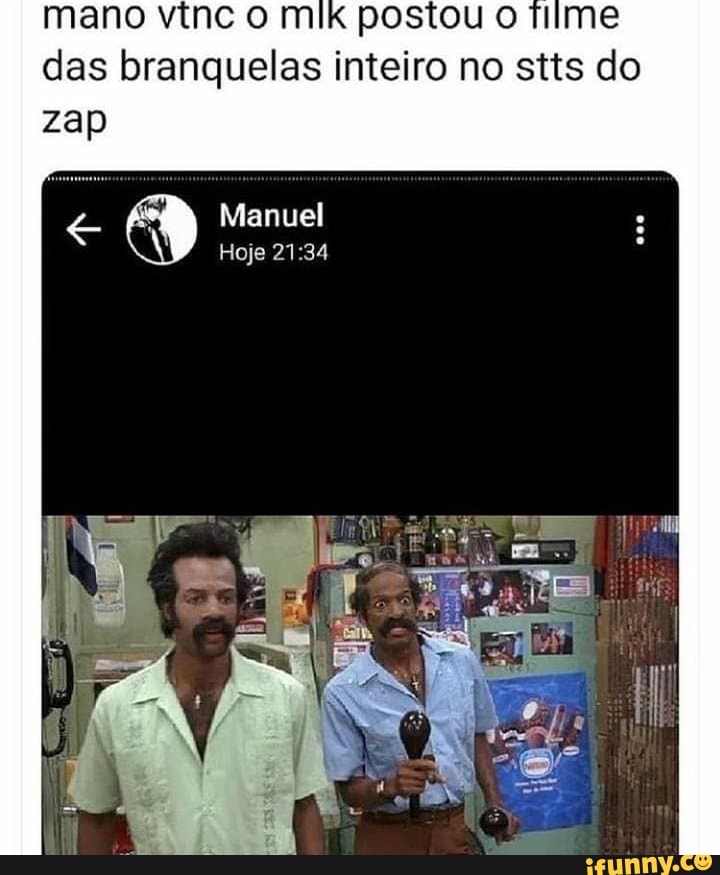 mano vinc O MIK postou o filme das branquelas inteiro no stts do zap
Manuel
Hoje
NE