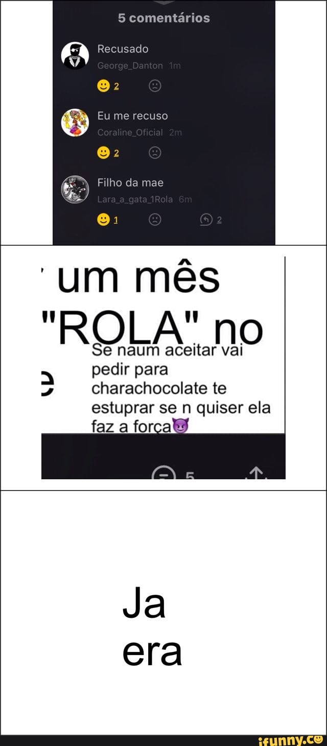 EA Recusado
'um més
Se naum aceitar vai
a
pedir para
4
charachocolate te
estuprar se n quiser ela
faz a força
era
