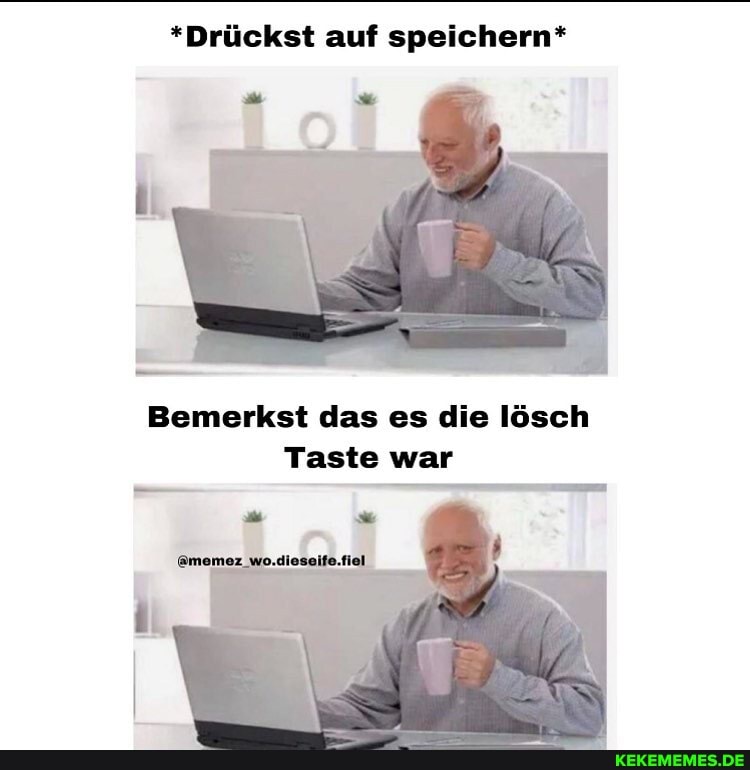 *Drückst auf speichern*
Bemerkst das es die lösch
Taste war