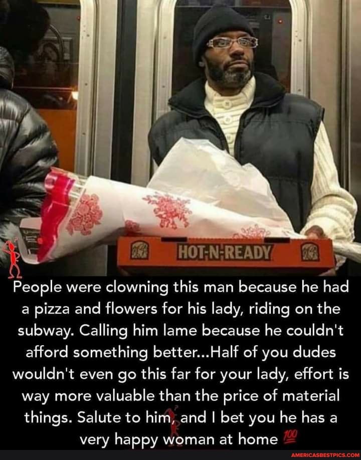 People were clowning this man because he had a pizza and flowers for his lady, riding on the subway. Calling him lame because he couldn't afford something better...Half of you dudes
wouldn't even go this far for your lady, effort is way more valuable than the price of material things. Salute to him, and I bet you he has a
very happy woman at home
