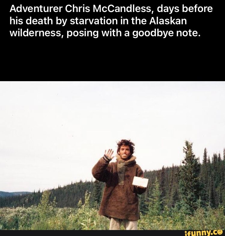 Adventurer Chris McCandless, days before his death by starvation in the