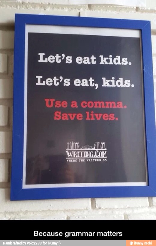 Let's eat kids.
Let's eat, kids. - Because grammar matters