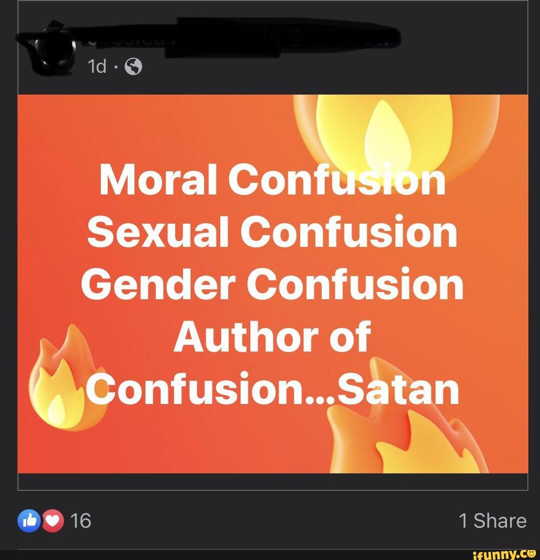 Moral Con Sexual Confusion Gender Confusion Author Of Confusionsatan 1 Share Ifunny