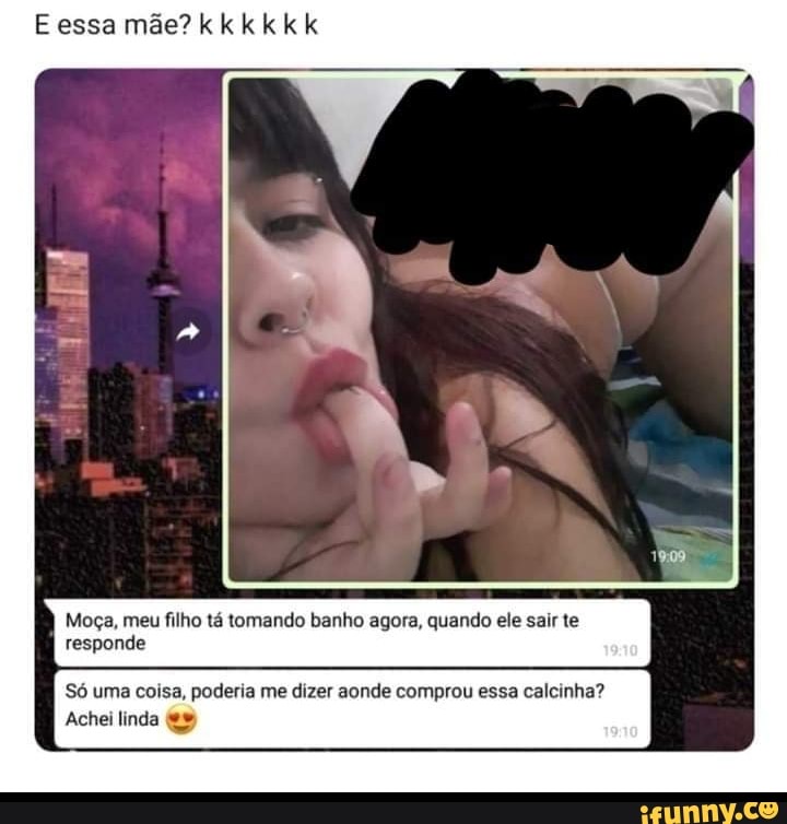 essa mãe? kkkkkk
Moça, meu filho ta tomando banho agora, quando ele sar te responde
Só uma coisa, poderia me dizes aonde comprou essa calcinha?
Ache: linda
me