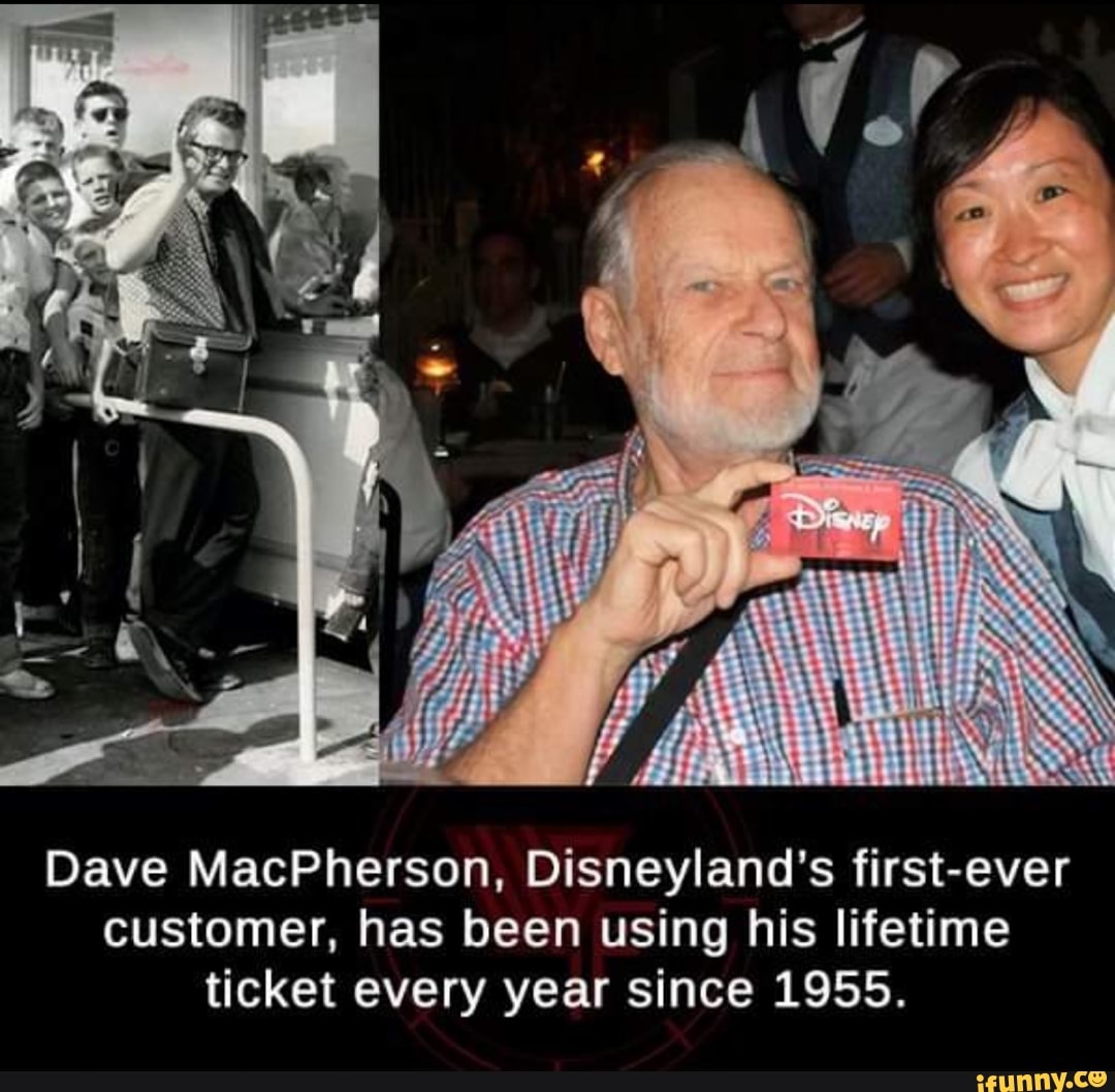 Dave MacPherson, Disneyland's first-ever
customer, has been using his lifetime
ticket every year since 1955.