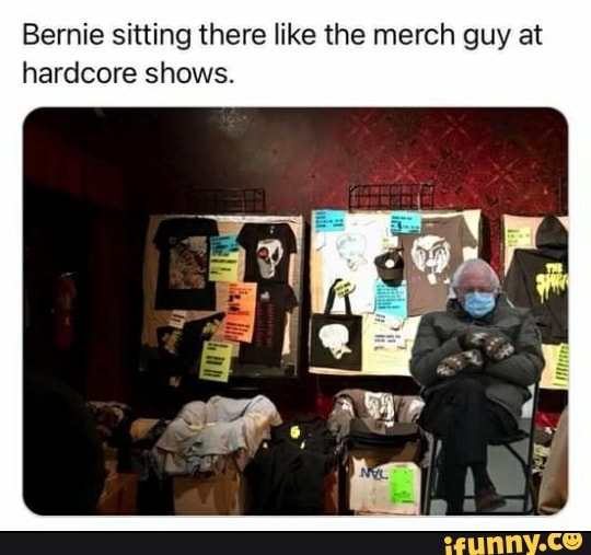 Bernie sitting there like the merch guy at hardcore shows.