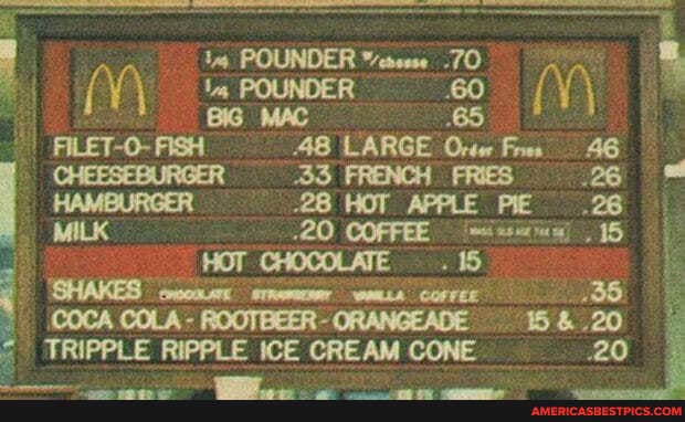 POUNDER */enesse .70
65
FILET-O- FISH AB LARGE Orte Fre 46
CHEESEBURGER (33 FRENCH FRIES 26
HAMBURGER 28 HOT APPLE PIE 26
MILK 20 COFFEE 15
TRIPPLE RIPPLE ICE CREAM CONE 20
