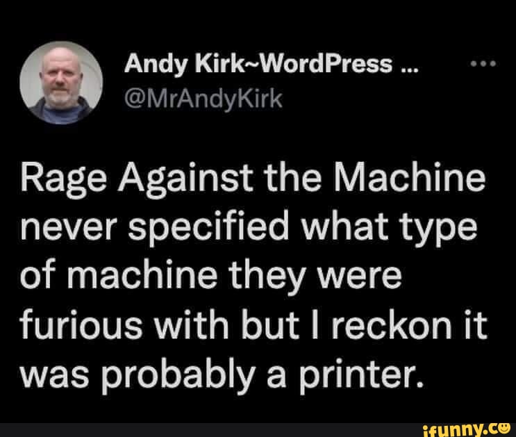 Printer Rage Meme Rage Against the Machine never specified what type of machine they were ...