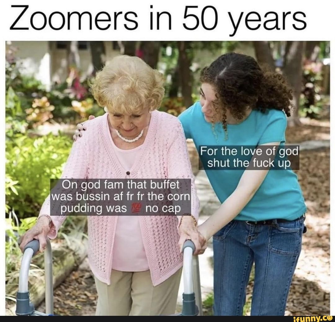 Zoomers In 50 Years For The Love Of God Shut The Fuck Up On God Fam 