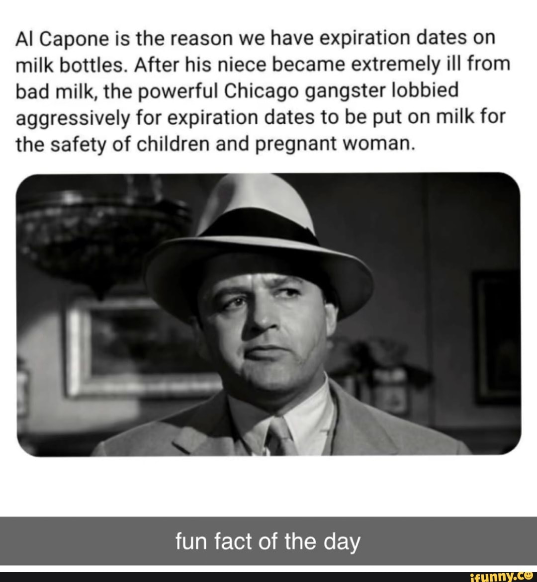 Al Capone is the reason we have expiration dates on milk bottles. After ...