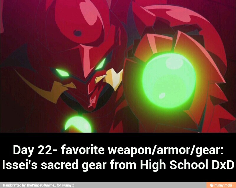 Day 22- favorite weapon/armor/gear:
Issei's sacred gear from High School DxD - Day 22- favorite weapon/armor/gear: Issei's sacred gear from High School DxD