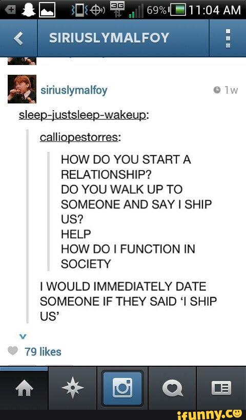 ( SIRIUSLYMAL FOY :
HOW DO YOU START A
RELATIONSHIP?
DO YOU WALK UP TO
SOMEONE AND SAY I SHIP
US?
HOW DO I FUNCTION IN
I WOULD IMMEDIATELY DATE
SOMEONE IF THEY SAID ‘I SHIP
US'
79 likes