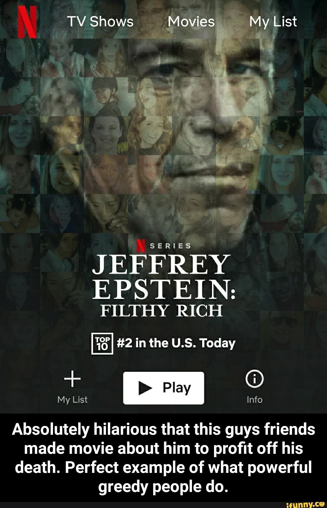 SERIES
JEFFREY
EPSTEIN:
FILTHY RICH
Absolutely hilarious that this guys friends
made movie about him to profit off his
death. Perfect example of what powerful
greedy people do. - Absolutely hilarious that this guys friends made movie about him to profit off his death. Perfect example of what powerful greedy people do.