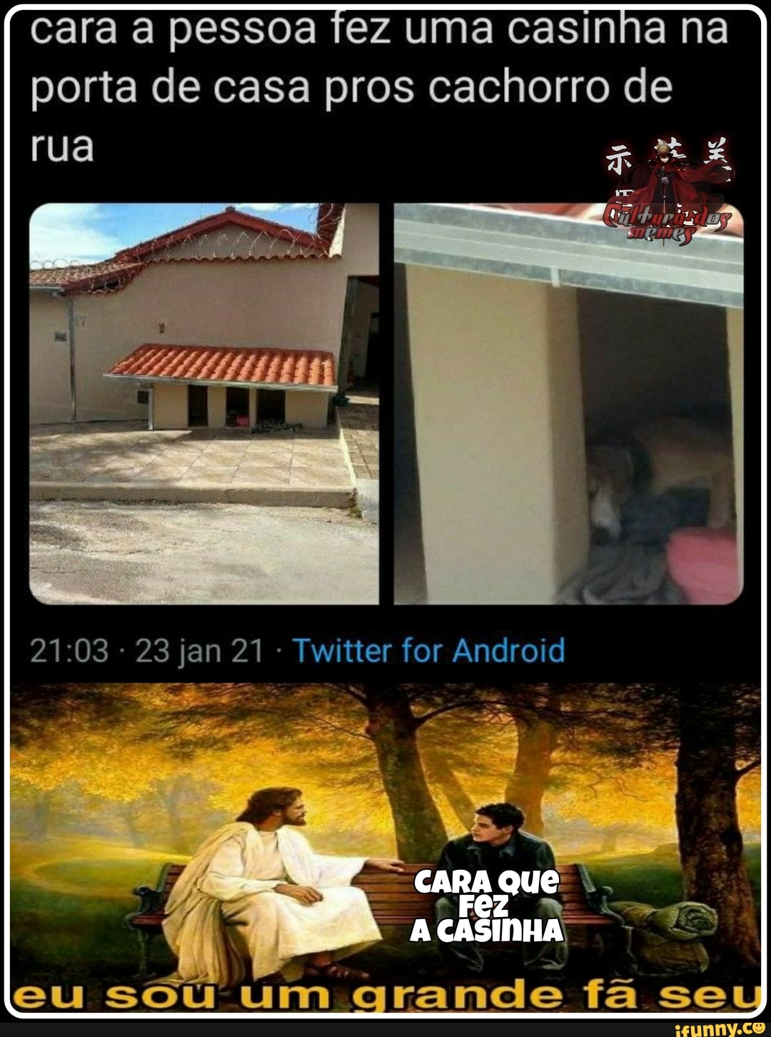cara a pessoa fez uma casinha na porta de casa pros cachorro de rua
23 jan 21 Twitter for Android
eu fã seu