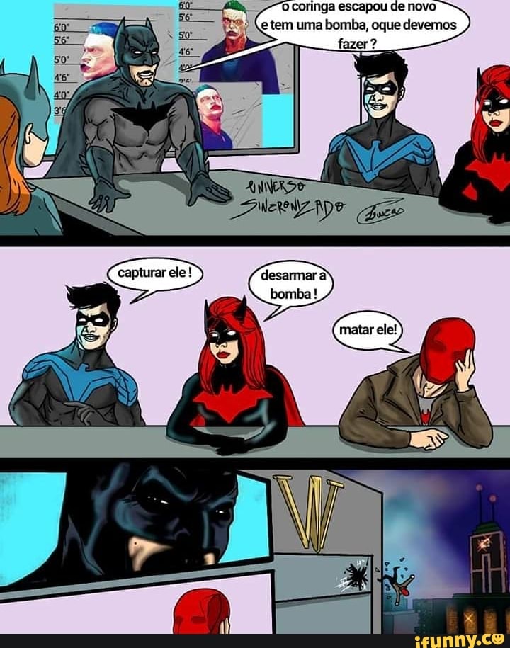 coringa escapou
(e tem uma bomba, oque devemos
desarmar a
bomba!