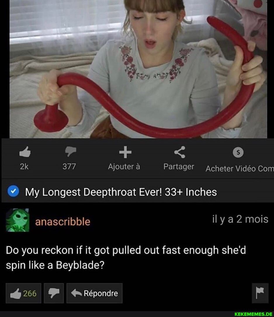 ak 377 Ajouter Partager acheter Video Com
My Longest Deepthroat Ever! 33+ Inches
anascribble
Do you reckon if it got pulled out fast enough she'd spin like a Beyblade?
266