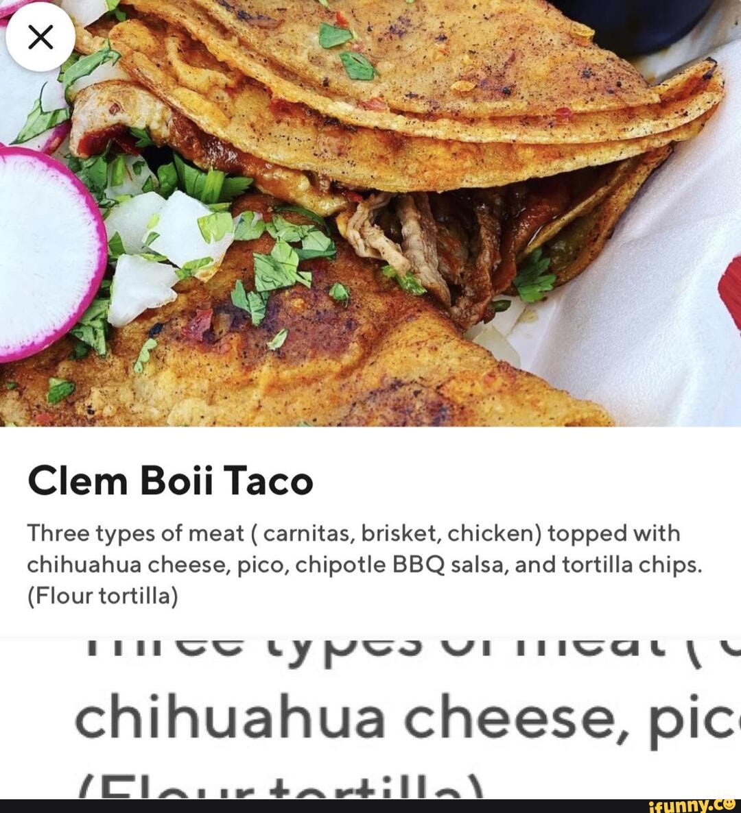 Clem Boii Taco Three types of meat ( carnitas, brisket, chicken) topped