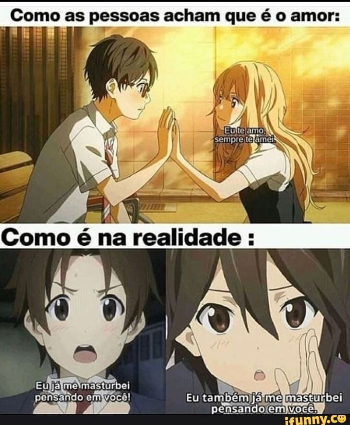 Como as pessoas acham que é o amor:
E and