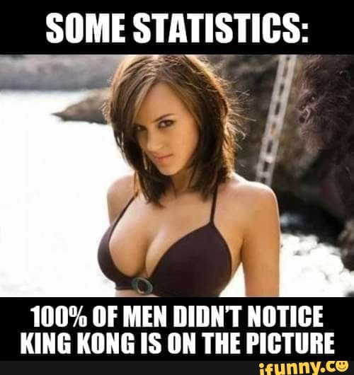 SOME STATISTICS:
100% OF MEN DIDN'T NOTICE KING KONG IS ON THE PICTURE